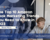 The Top 10 Amazon Book Marketing Trends You Need to Know in 2023
