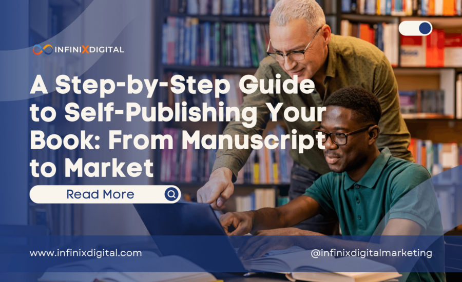 A Step-by-Step Guide to Self-Publishing Your Book From Manuscript to Market