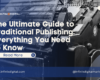 The Ultimate Guide to Traditional Publishing Everything You Need to Know